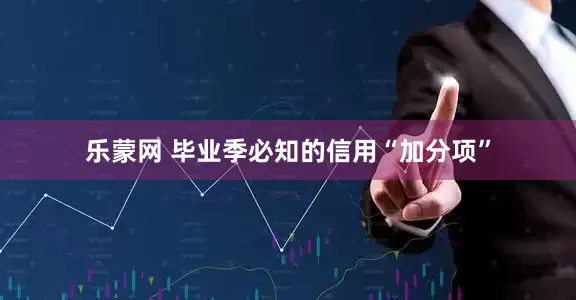 乐蒙网 毕业季必知的信用“加分项”