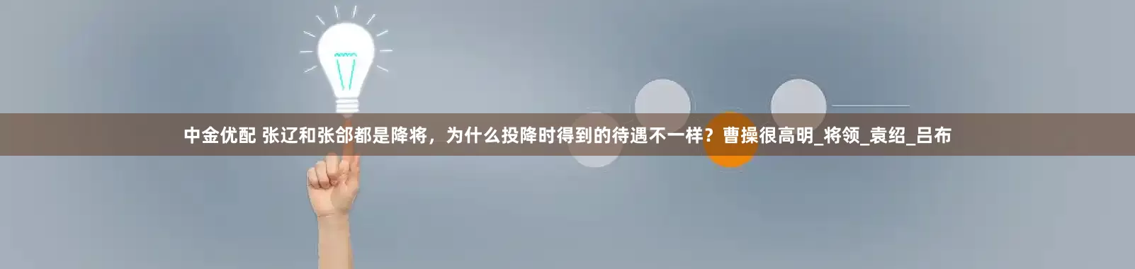 中金优配 张辽和张郃都是降将，为什么投降时得到的待遇不一样？曹操很高明_将领_袁绍_吕布