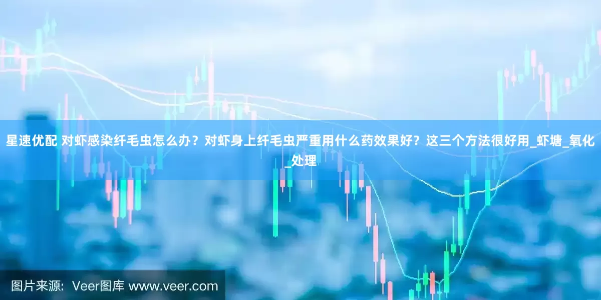 星速优配 对虾感染纤毛虫怎么办？对虾身上纤毛虫严重用什么药效果好？这三个方法很好用_虾塘_氧化_处理