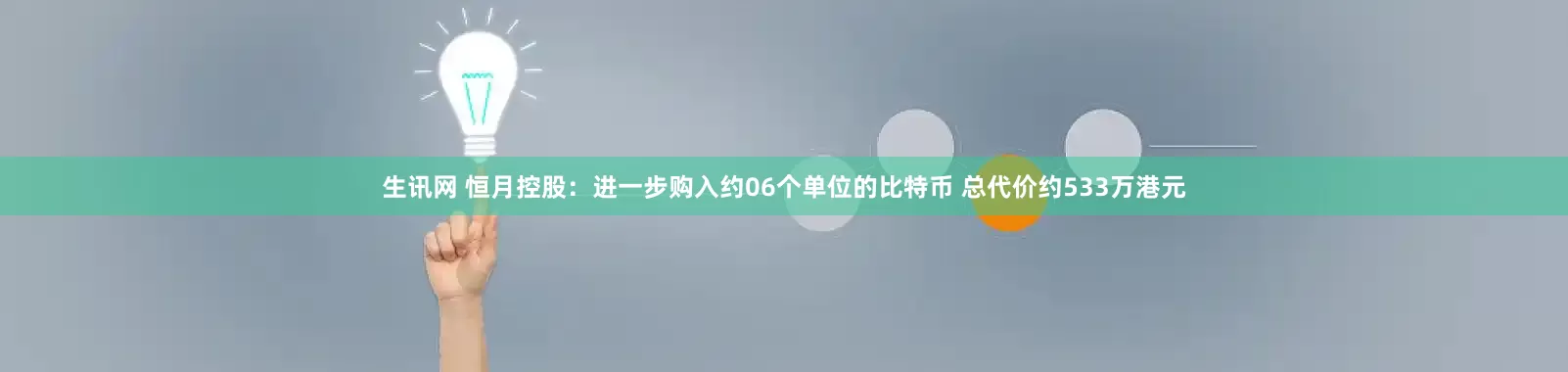 生讯网 恒月控股:进一步购入约06个单位的比特币 总代价约533万港元